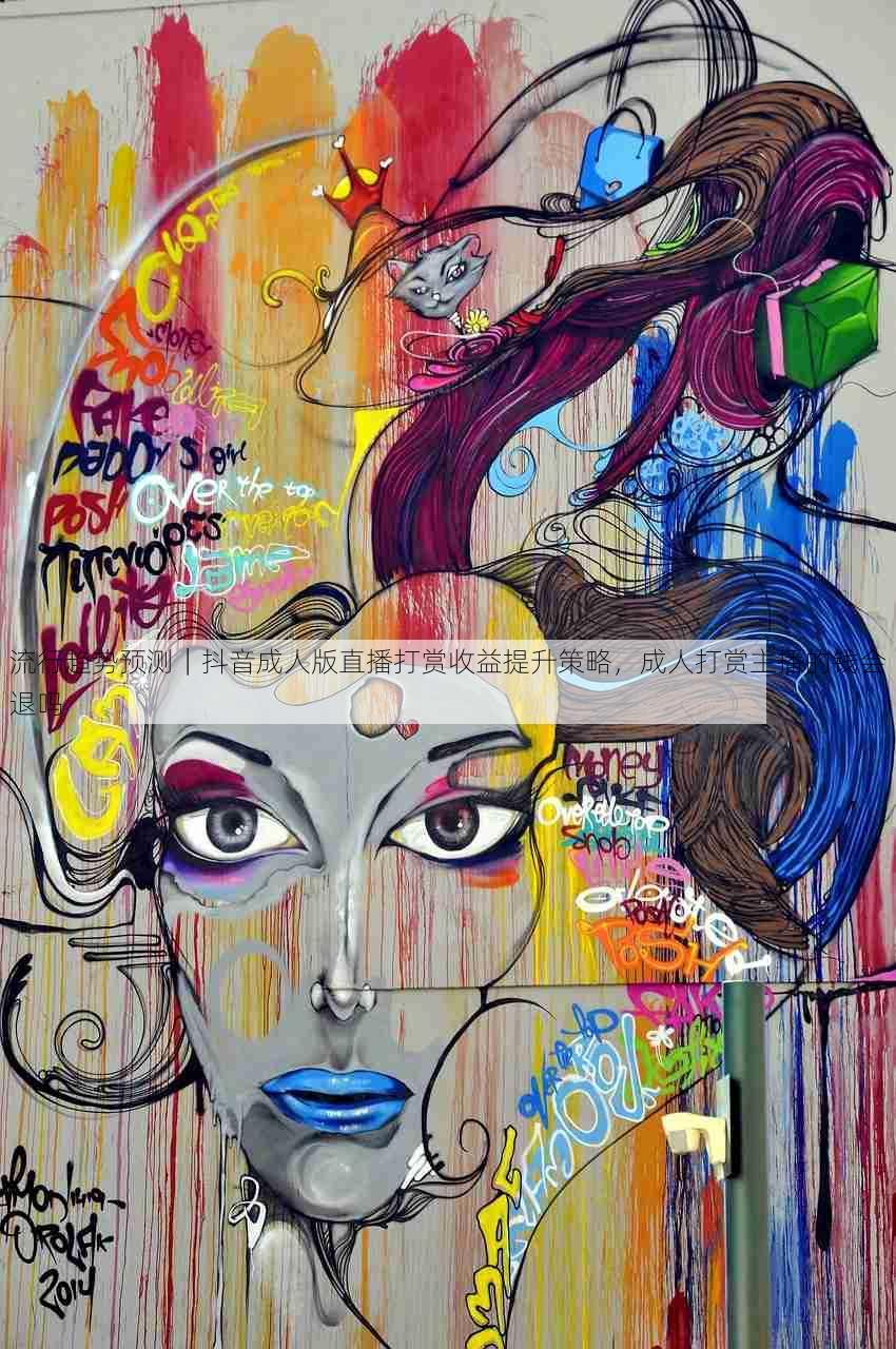 流行趋势预测|抖音成人版直播打赏收益提升策略,成人打赏主播的钱会退吗