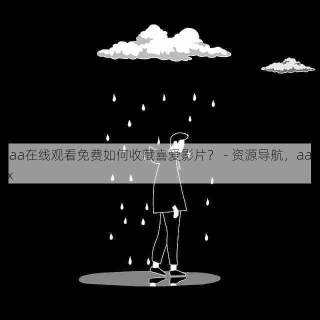 aaa在线观看免费如何收藏喜爱影片？ - 资源导航，aaakx