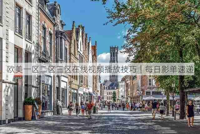 欧美一区二区三区在线视频播放技巧｜每日影单速递