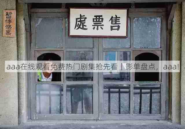 aaa在线观看免费热门剧集抢先看|影单盘点,aaa!