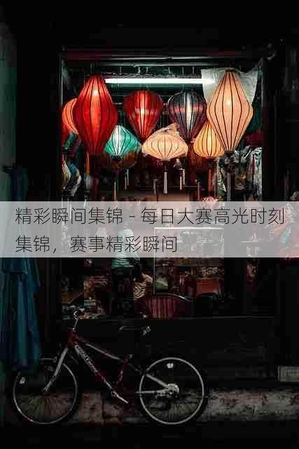 精彩瞬间集锦 - 每日大赛高光时刻集锦，赛事精彩瞬间