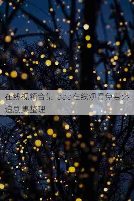 在线视频合集-aaa在线观看免费必追剧集整理