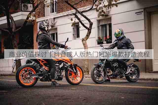 商业价值探讨｜抖音成人版热门短剧爆款打造流程