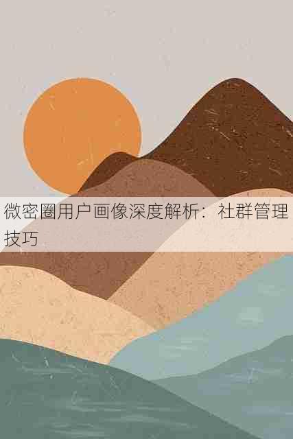 微密圈用户画像深度解析:社群管理技巧