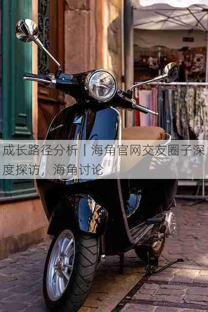 成长路径分析｜海角官网交友圈子深度探访，海角讨论