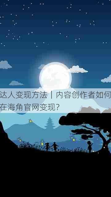 达人变现方法｜内容创作者如何在海角官网变现？